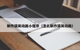 随县制作搞笑动画小程序（怎么制作搞笑动画）